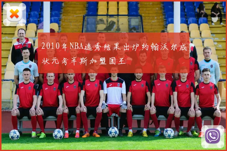 2010年NBA选秀结果出炉约翰沃尔成状元考辛斯加盟国王