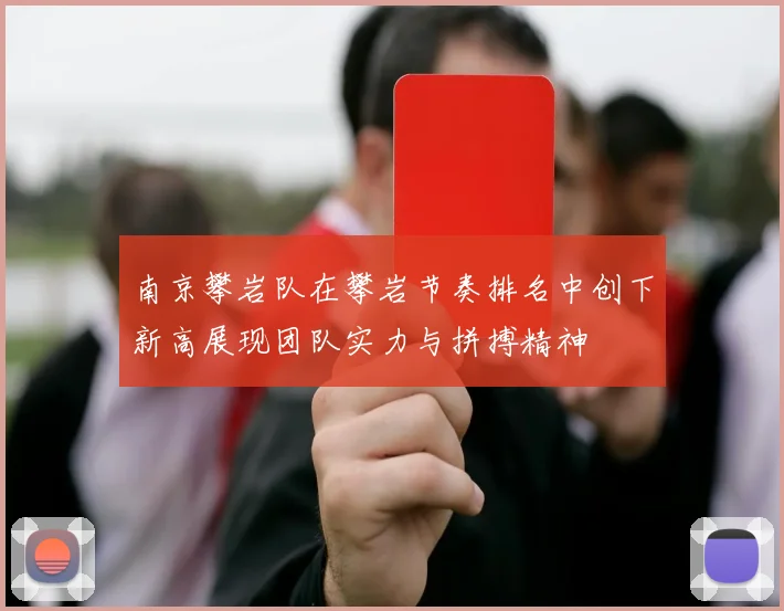 南京攀岩队在攀岩节奏排名中创下新高展现团队实力与拼搏精神